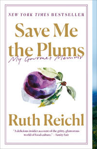 Save Me the Plums: My Gourmet Memoir by Reichl, Ruth