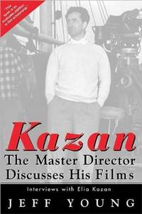 Kazan. The Master Director Discusses His Films. Interviews with Elia Kazan.