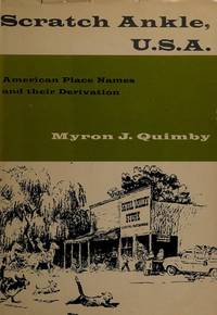 Scratch Ankle, U. S. A.  American Place Names and Their Derivation, by Quimby, Myron J - 1969