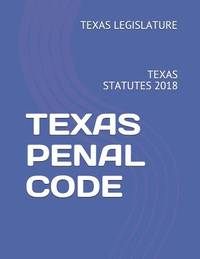 TEXAS PENAL CODE: TEXAS STATUTES 2018
