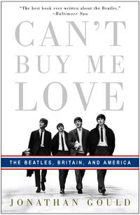 Can&#039;t Buy Me Love: The Beatles, Britian, and America by Gould, Jonathan - 2008