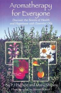 Aromatherapy for Everyone: Discover the Secrets of Health and Happiness with Essential Oils