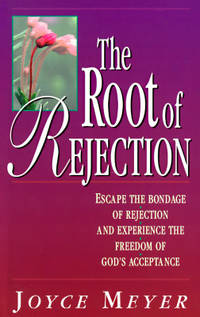 The Root of Rejection: Escape the Bondage of Rejection and Experience the Freedom of God's...