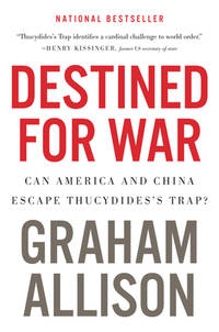 Destined For War: Can America and China Escape Thucydides's Trap??A Critical Examination of...