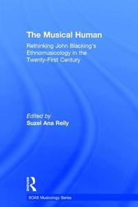 The Musical Human: Rethinking John Blacking's Ethnomusicology in the Twenty-First Century...