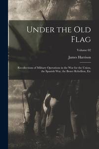 Under the Old Flag; Recollections of Military Operations in the War for the