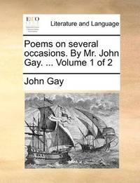 Poems On Several Occasions By Mr John Gay Volume 1 Of 2