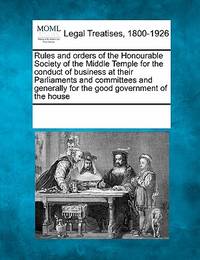 Rules and Orders of the Honourable Society of the Middle Temple for the Conduct of Business at...