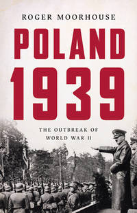 Poland 1939. The Outbreak of World War II by Moorhouse