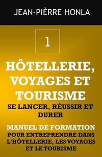 Hôtellerie, Voyages Et Tourisme - Se Lancer, Réussir Et Durer: Manuel de formation pour...