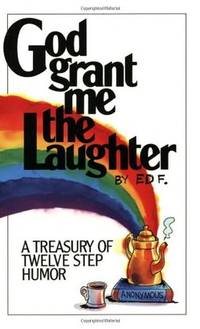 God Grant Me The Laughter: A Treasury Of Twelve Step Humor