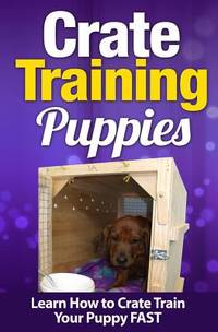 Crate Training Puppies: Learn How to Crate Train Your Puppy FAST