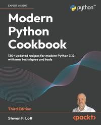 Modern Python Cookbook: 130+ updated recipes for modern Python 3.12 with new techniques and tools