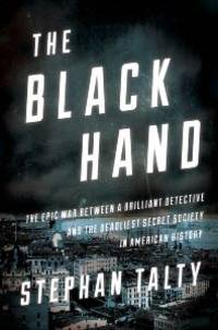 The Black Hand: The Epic War Between a Brilliant Detective and the Deadliest Secret Society in...
