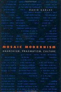 Mosaic Modernism: Anarchism, Pragmatism, Culture (New Studies in American Intellectual and Cultural History) de Professor David Kadlec - 2000-10-10