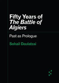 Fifty Years of The Battle of Algiers: Past as Prologue (Forerunners: Ideas First)