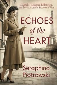 Echoes of the Heart: A Novel of Resilience, Redemption, and Love Amidst the Shadows of War