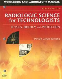 Workbook and Laboratory Manual for Radiologic Science for Technologists: Physics, Biology, and...