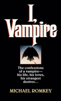 I, Vampire: The Confessions of a Vampire - His Life, His Loves, His Strangest Desires ... (Fawcett Gold Medal) by Michael Romkey - 1990-07-01