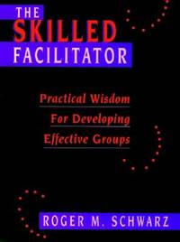 The Skilled Facilitator : Practical Wisdom for Developing Effective Groups