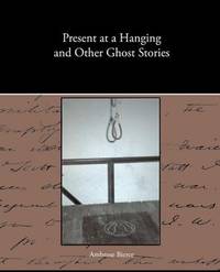 image of Present at a Hanging and Other Ghost Stories