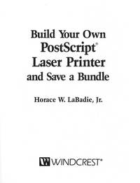 Build Your Own Postscript Laser Printer and Save a Bundle de Horace W., Jr. Labadie - 1991-05