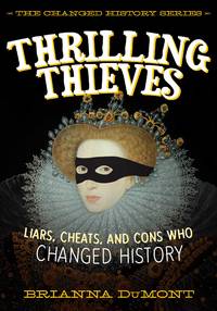 Thrilling Thieves: Thrilling Thieves: Liars, Cheats, and Cons Who Changed History (Changed...
