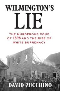 Wilmington's Lie (WINNER OF THE 2021 PULITZER PRIZE): The Murderous Coup of 1898 and the Rise of White Supremacy
