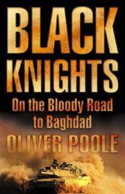 Black Knights: On the Bloody Road to Baghdad by Poole, Oliver