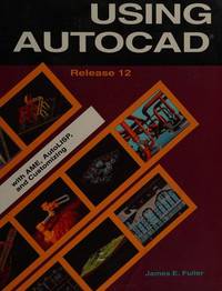 Using Autocad: Release 12 With Ame, Autolisp, and Customizing de James Edward Fuller - 1993-03