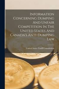 Information Concerning Dumping And Unfair Competition In The United States And Canada's...