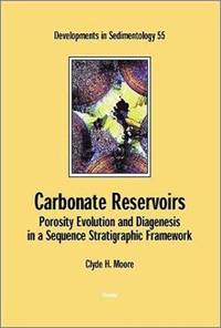 CARBONATE RESERVOIRS: POROSITY, EVOLUTION &amp; DIAGENESIS IN A SEQUENCE STRATIGRAPHIC FRAMEWORK, Volume 55 (Developments in Sedimentology) by Moore, Clyde H - 2001