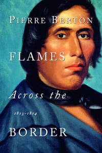 Flames Across the Border: 1813-1814 by Berton, Pierre