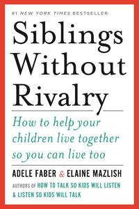 Siblings Without Rivalry: How to Help Your Children Live Together So You Can Live Too