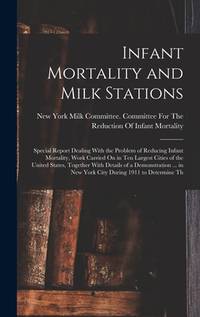 Infant Mortality and Milk Stations: Special Report Dealing With the Problem of Reducing Infant...