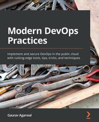 Modern DevOps Tips, Tricks, and Techniques: Manage, secure, and enhance software development in the public cloud with cutting-edge tools and solutions
