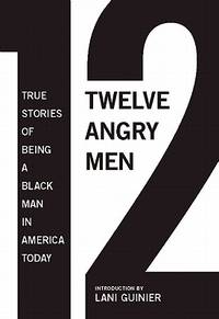 12 Angry Men : True Stories of Being a Black Man in America Today