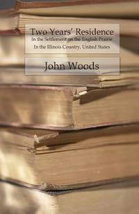 Two Years' Residence: In the Settlement On The English Prairie In The Illinois Country, United...