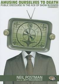 image of Amusing Ourselves to Death: Public Discourse in the Age of Show Business
