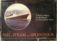 SAIL, STEAM AND SPLENDOUR, A PICTURE HISTORY OF LIFE ABOARD THE TRANSATLANTIC LINERS by Miller, Byron S - 1977