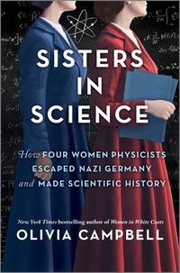 Sisters in Science: How Four Women Physicists Escaped Nazi Germany and Made Scientific History...