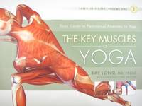 The Key Muscles of Yoga: Scientific Keys, Volume I by Ray Long