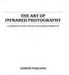 The art of infrared photography: A comprehensive guide to the use of black &amp; white infrared film by Paduano, Joseph - 1984