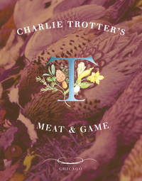 Charlie Trotter&#039;s Meat and Game by Charlie Trotter; Michael Voltattorni; Tim Turner; Belinda Chang - 2001-10-01