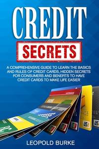 Credit Secrets: A Comprehensive Guide To Learn The Basics And Rules of Credit Cards, Hidden...