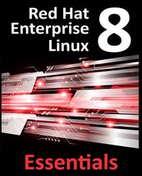 Red Hat Enterprise Linux 8 Essentials: Learn to install, administer and deploy RHEL 8 systems