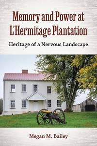 Memory and Power at LÔøΩHermitage Plantation: Heritage of a Nervous Landscape (Cultural...