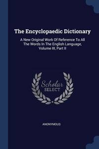 The Encyclopaedic Dictionary: A New Original Work Of Reference To All The Words In The English...