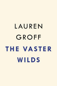 The Vaster Wilds: A Novel