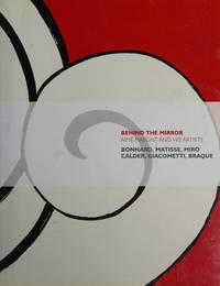 Behind the Mirror: Aime Maeght and His Artists, Bonnard, Matisse, Miro, Clader, Giacometti, Braque